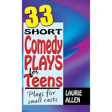 33 Short Comedy Plays for Teens: Plays for Small Casts