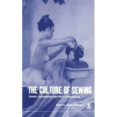 The Culture of Sewing: Gender, Consumption and Home Dressmaking