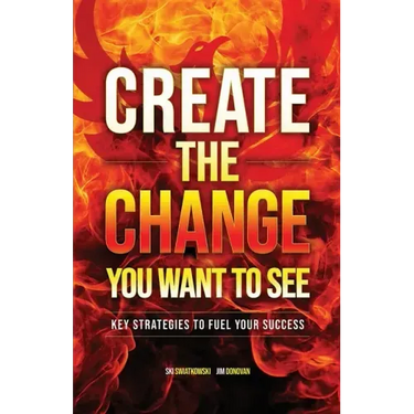 Create the Change You Want to See: Key Strategies to Fuel Your Success
