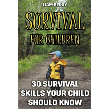 Survival For Children: 30 Survival Skills Your Child Should Know