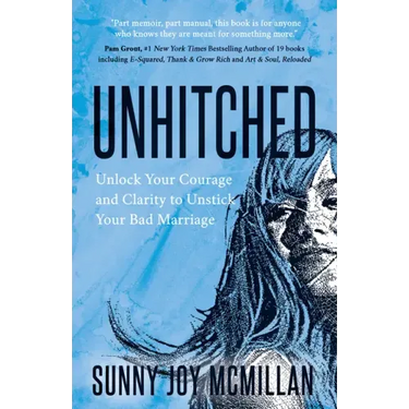 Unhitched: Unlock Your Courage and Clarity to Unstick Your Bad Marriage