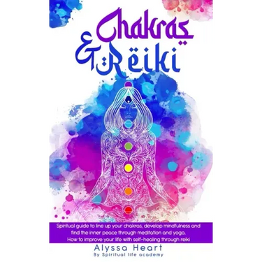 Chakras & Reiki: Spiritual guide to line up your chakras, develop mindfulness and find the inner peace through meditation and yoga. How