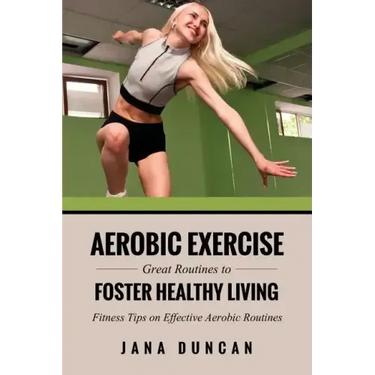 Aerobic Exercise: Great Routines to Foster Healthy Living