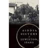 Hidden History of Lewiston, Idaho