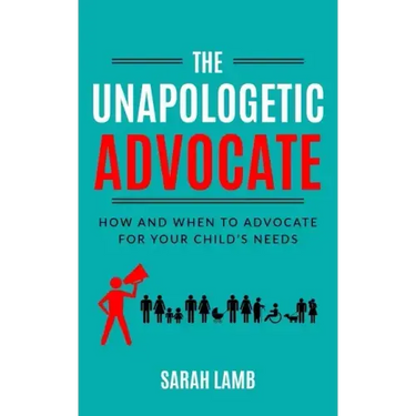 The Unapologetic Advocate: How and When to Advocate for Your Child's Needs