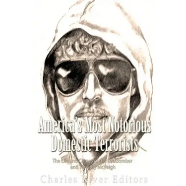 America's Most Notorious Domestic Terrorists: The Life and Crimes of the Unabomber and Timothy McVeigh