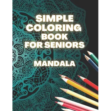Simple Coloring Book For Seniors Mandala: Perfect Gift For Beginners, Adults With Dementia, Alzheimer's and Parkinson's Patients, Easy Large Print Des
