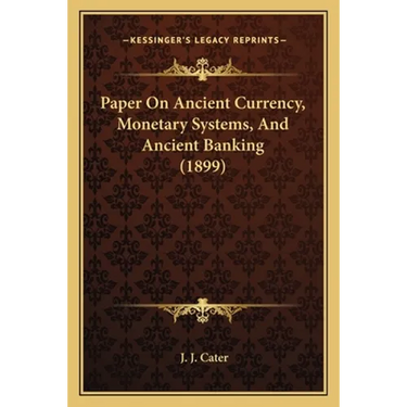 Paper On Ancient Currency, Monetary Systems, And Ancient Banking (1899)