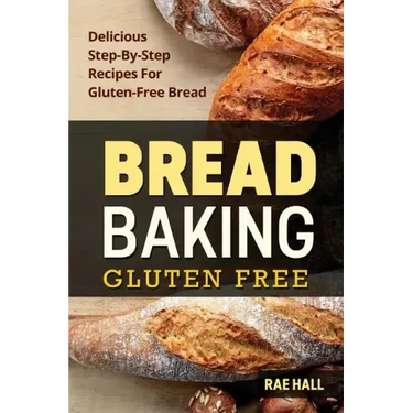 Bread Baking: Gluten Free: Delicious Step-By-Step Recipes For Gluten Free Bread