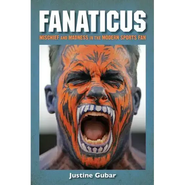 Fanaticus: Mischief and Madness in the Modern Sports Fan