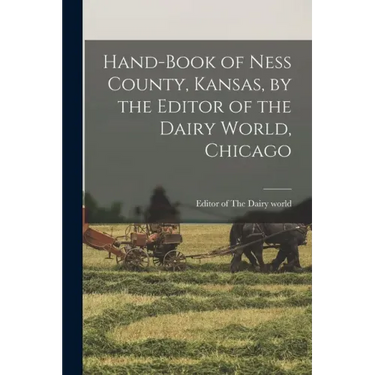 Hand-book of Ness County, Kansas, by the Editor of the Dairy World, Chicago