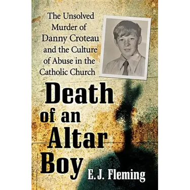 Death of an Altar Boy: The Unsolved Murder of Danny Croteau and the Culture of Abuse in the Catholic Church