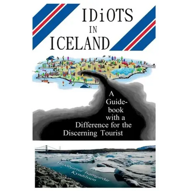 Idiots in Iceland: A Guidebook with a Difference for the Discerning Tourist