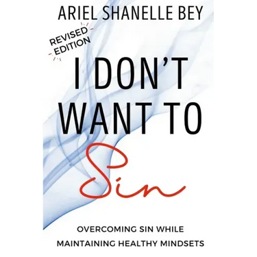 I Don't Want To Sin: Overcoming Sin While Maining Healthy Mindsets Revised Edition