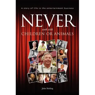 Never work with children or animals: A story of life in the entertainment business