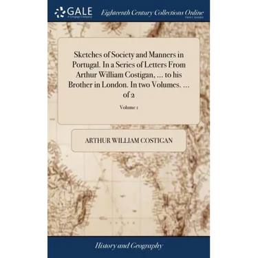 Sketches of Society and Manners in Portugal. In a Series of Letters From Arthur William Costigan, ... to his Brother in London. In two Volumes. ... of