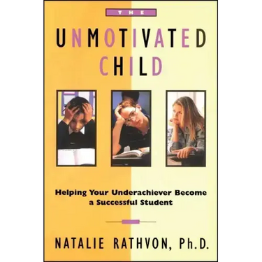 The Unmotivated Child: Helping Your Underachiever Become a Successful Student