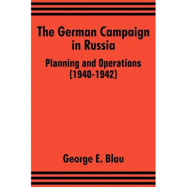 The German Campaign in Russia: Planning and Operations (1940-1942)