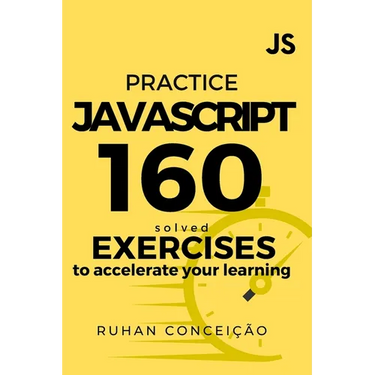 Practice Javascript: 160 Solved Exercises to Accelerate your Learning