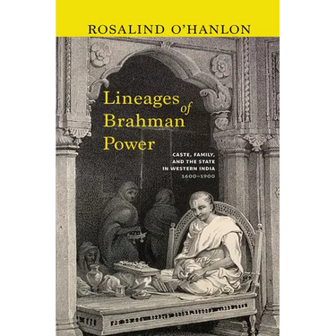 Lineages of Brahman Power: Caste, Family, and the State in Western India, 1600-1900