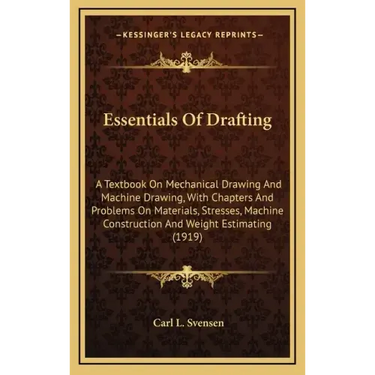 Essentials of Drafting: A Textbook on Mechanical Drawing and Machine Drawing, with Chapters and Problems on Materials, Stresses, Machine Const