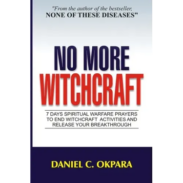No More Witchcraft: 7 Days Spiritual Warfare Prayers to End Witchcraft Activities And Release Your Breakthrough