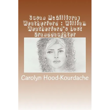 Susan McGillivray Weatherford: William Weatherford's Lost Granddaughter: Red Eagle's Broken Line