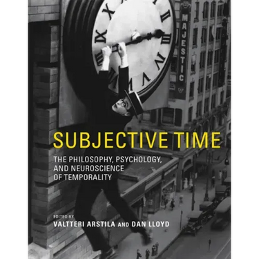 Subjective Time: The Philosophy, Psychology, and Neuroscience of Temporality