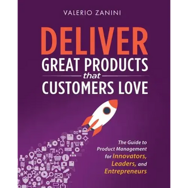 Deliver Great Products That Customers Love: The Guide to Product Management for Innovators, Leaders, and Entrepreneurs