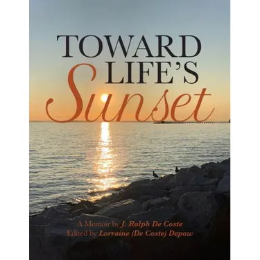 Toward Life's Sunset: A Memoir by J. Ralph De Coste