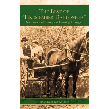 The Best of "I Remember Dahlonega": Memories of Lumpkin County, Georgia