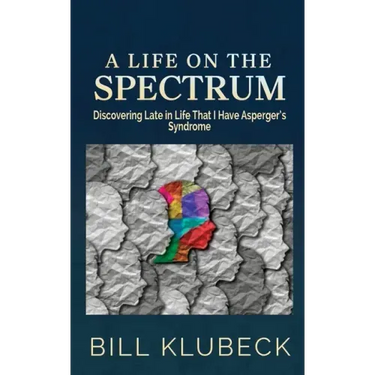 A Life on the Spectrum: Discovering Late in Life that I Have Asperger's Syndrome