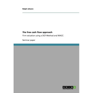 The free cash flow approach: Firm valuation using a DCF-Method and WACC