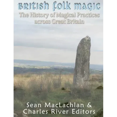 British Folk Magic: The History of Magical Practices across Great Britain