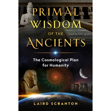 Primal Wisdom of the Ancients: The Cosmological Plan for Humanity