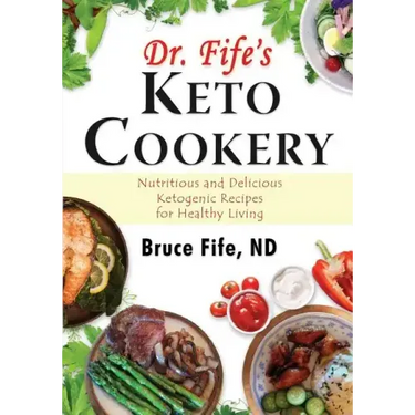 Dr. Fife's Keto Cookery: Nutritious and Delicious Ketogenic Recipes for Healthy Living