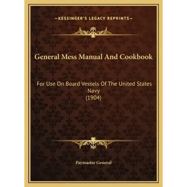 General Mess Manual And Cookbook: For Use On Board Vessels Of The United States Navy (1904)