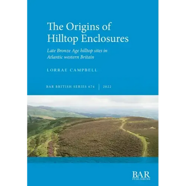 The Origins of Hilltop Enclosures: Late Bronze Age hilltop sites in Atlantic western Britain