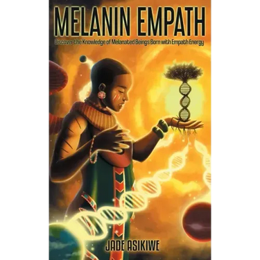 The Melanin Empath: Discover the Knowledge of Melanated Beings Born With Empath Energy