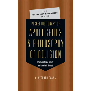 Pocket Dictionary of Apologetics & Philosophy of Religion: 300 Terms Thinkers Clearly Concisely Defined