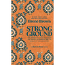 Strong Ground: The Lessons of Daring Leadership, the Tenacity of Paradox, and the Wisdom of the Human Spirit