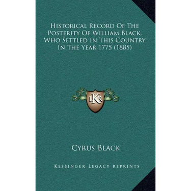 Historical Record Of The Posterity Of William Black, Who Settled In This Country In The Year 1775 (1885)