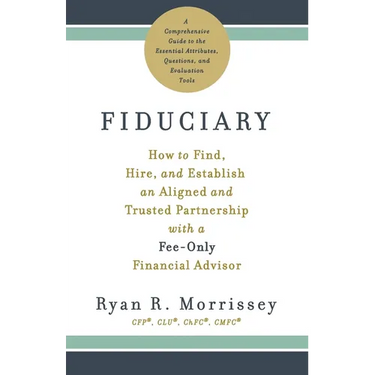 Fiduciary: How to Find, Hire, and Establish an Aligned and Trusted Partnership with a Fee-Only Financial Advisor