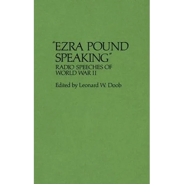 Ezra Pound Speaking: Radio Speeches of World War II