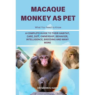 Macaque Monkey as Pet: A Complete Guide to Their Habitat, Care, Diet, Ownership, Behavior, Intelligence, Breeding and Many More
