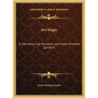 Art Magic: Or Mundane, Sub Mundane, and Super Mundane Spiritism