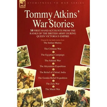 Tommy Atkins War Stories - 14 First Hand Accounts from the Ranks of the British Army During Queen Victoria's Empire