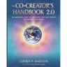 The Co-Creator's Handbook 2.0: An Experiential Guide for Discovering Your Life's Purpose and Birthing a New World