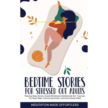 Bedtime Stories for Stressed Out Adults Relaxing Sleep Stories, Guided Mindfulness Meditations & Self-Hypnosis For Deep Sleep, Overcoming Anxiety, Ins