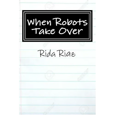 When Robots Take Over: A book that inspires us all